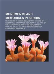 Monuments and memorials in Serbia Mausoleums in Serbia, Monument of Culture of Exceptional Importance, Monument of Culture of Great Importance,1156133300,9781156133309