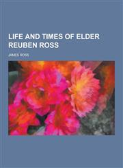 Life and Times of Elder Reuben Ross,1230737812,9781230737812