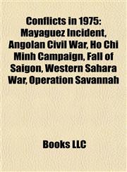 Conflicts in 1975 Mayaguez incident, Ho Chi Minh Campaign, Hue-Da Nang Campaign, Battle of Ban Me Thuot, Indonesian invasion of East Timor,1156429382,9781156429389