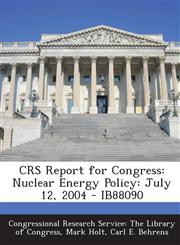 Crs Report for Congress Nuclear Energy Policy: July 12, 2004 - Ib88090,1293256293,9781293256299