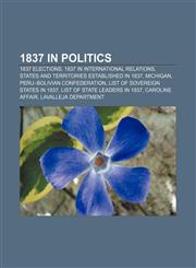 1837 in politics 1837 elections, 1837 in international relations, States and territories established in 1837, Michigan,1156020808,9781156020807