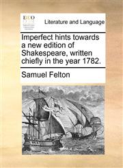 Imperfect hints towards a new edition of Shakespeare, written chiefly in the year 1782.,1170457517,9781170457511