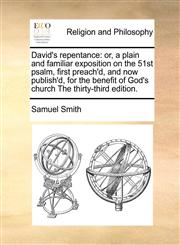 David's repentance or, a plain and familiar exposition on the 51st psalm, first preach'd, and now publish'd, for the benefit of God's church The thirty-third edition.,1171046421,9781171046424