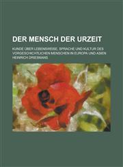 Der Mensch Der Urzeit; Kunde Uber Lebensweise, Sprache Und Kultur Des Vorgeschichtlichen Menschen in Europa Und Asien,1153554992,9781153554992