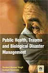 Public Health, Trauma and Biological Disaster Management,8178804662,9788178804668
