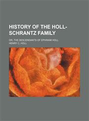 History of the Holl-Schrantz family; or, The descendants of Ephraim Holl,115135208X,9781151352088