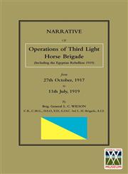 NARRATIVE OF THE OPERATIONS OF THE THIRD LIGHT HORSE BRIGADE (Including the Egyptian Rebellion 1919) 27th October,1917 to 11th July, 1919,1845747755,9781845747756