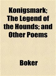 Königsmark; The Legend of the Hounds; and Other Poems,1152360280,9781152360280