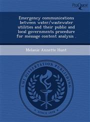 Emergency communications between water/wastewater utilities and their public and local governments procedure for message content analysis .,1248966694,9781248966693