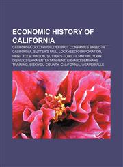 Economic history of California California Gold Rush, Defunct companies based in California, Sutter's Mill, Lockheed Corporation,115674234X,9781156742341
