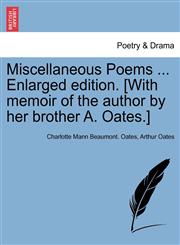Miscellaneous Poems ... Enlarged edition. [With memoir of the author by her brother A. Oates.],1241120846,9781241120849