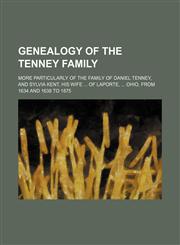 Genealogy of the Tenney Family; More Particularly of the Family of Daniel Tenney, and Sylvia Kent, His Wife of Laporte, Ohio, from 1634 and 1638 to 18,1236672615,9781236672612