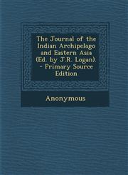 Journal of the Indian Archipelago and Eastern Asia (Ed. by J.R. Logan.,1287373259,9781287373254