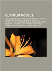 Quantum models Particle in a box, Hydrogen atom, Quantum harmonic oscillator, Quantum LC circuit,115525418X,9781155254180