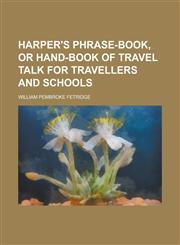 Harper's phrase-book, or hand-book of travel talk for travellers and schools,1230143467,9781230143460