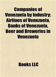 Companies of Venezuela by Industry Airlines of Venezuela, Banks of Venezuela, Beer and Breweries in Venezuela,1157806945,9781157806943