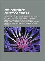 Pre-computer cryptographers Claude Shannon, Charles Wheatstone, Max Newman, Leo Marks, Marian Rejewski, Herbert Yardley, Elizebeth Friedman, Joseph Rochefort, Jan Kowalewski, Meredith Gardner, Dilly Knox, Alastair Denniston,1157689779,9781157689775