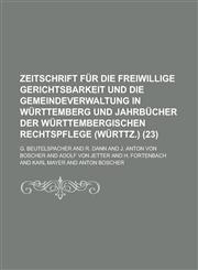 Zeitschrift Fur Die Freiwillige Gerichtsbarkeit Und Die Gemeindeverwaltung in Wurttemberg Und Jahrbucher Der Wurttembergischen Rechtspflege (Wurttz.),1235801667,9781235801662