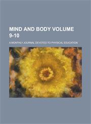 Mind and Body; A Monthly Journal Devoted to Physical Education Volume 9-10,1230070486,9781230070483