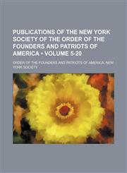 Publications of the New York Society of the Order of the Founders and Patriots of America (Volume 5-20),1150854146,9781150854149