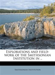 Explorations and field-work of the Smithsonian Institution in ..,1179625587,9781179625584