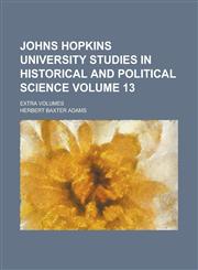 Johns Hopkins University Studies in Historical and Political Science; Extra Volumes Volume 13,1154324192,9781154324198