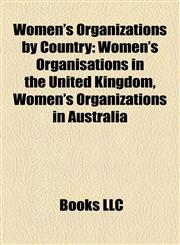 Women's Organizations by Country Women's Organisations in the United Kingdom, Women's Organizations in Australia,115808806X,9781158088065