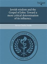 Jewish wisdom and the Gospel of John Toward a more critical determination of its influence.,1243509597,9781243509598