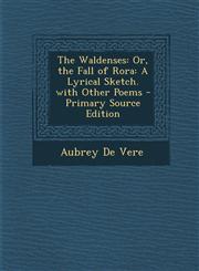 Waldenses Or, the Fall of Rora: A Lyrical Sketch. with Other Poems,128972685X,9781289726850