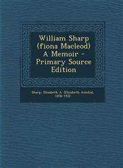 William Sharp (fiona Macleod) A Memoir - Primary Source Edition,129506491X,9781295064915