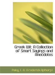 Greek Wit; A Collection of Smart Sayings and Anecdotes,1110391048,9781110391042