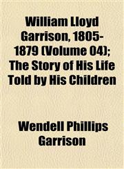 William Lloyd Garrison, 1805-1879 (Volume 04); The Story of His Life Told by His Children,1152123165,9781152123168