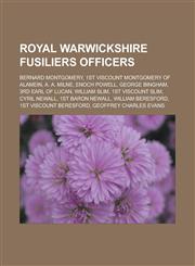 Royal Warwickshire Fusiliers officers Bernard Montgomery, 1st Viscount Montgomery of Alamein, A. A. Milne, Enoch Powell, George Bingham, 3rd Earl of Lucan, William Slim, 1st Viscount Slim, Cyril Newall, 1st Baron Newall,1155394305,9781155394305