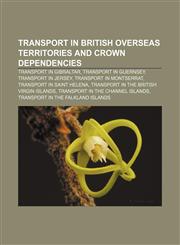 Transport in British Overseas Territories and Crown Dependencies Transport in Gibraltar, Transport in Guernsey, Transport in Jersey,115739020X,9781157390206