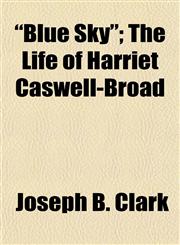 "Blue Sky"; The Life of Harriet Caswell-Broad,1154640027,9781154640021