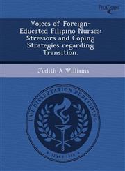Voices of Foreign-Educated Filipino Nurses Stressors and Coping Strategies regarding Transition.,1243606673,9781243606679
