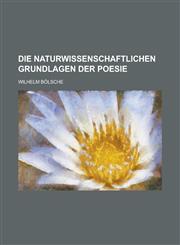 Die Naturwissenschaftlichen Grundlagen Der Poesie; Prolegomena Einer Realistischen Aesthetik,1235003485,9781235003486