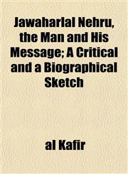 Jawaharlal Nehru, the Man and His Message; A Critical and a Biographical Sketch,1152660950,9781152660953