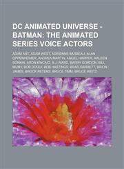 DC Animated Universe - Batman The Animated Series voice actors: Adam Ant, Adam West, Adrienne Barbeau, Alan Oppenheimer, Andrea Martin, Angel Harper, Arleen Sorkin, Aron Kincaid, B.J. Ward, Barry Gordon, Bill Mumy, Bob DoQui, Bob Hastings, Brad Garrett,,1234744864,9781234744861
