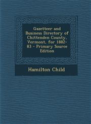 Gazetteer and Business Directory of Chittenden County, Vermont, for 1882-83 - Primary Source Edition,1293431583,9781293431580