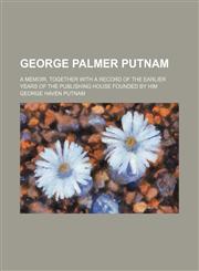George Palmer Putnam; A Memoir, Together With a Record of the Earlier Years of the Publishing House Founded by Him,1151230057,9781151230058