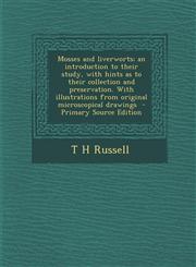 Mosses and liverworts; an introduction to their study, with hints as to their collection and preservation. With illustrations from original microscopical drawings  - Primary Source Edition,1295586479,9781295586479