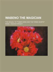 Wabeno the magician; the sequel to "Tommy-Anne and the three hearts",1151296732,9781151296733