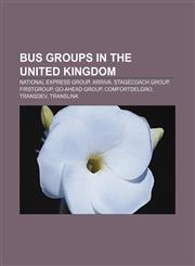 Bus groups in the United Kingdom National Express Group, Arriva, Stagecoach Group, FirstGroup, Go-Ahead Group, ComfortDelGro, Transdev,1157591957,9781157591955