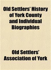 Old Settlers' History of York County and Individual Biographies,1153069431,9781153069434