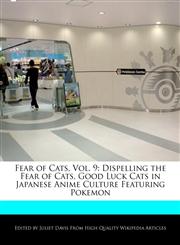 Fear of Cats, Vol. 9 Dispelling the Fear of Cats, Good Luck Cats in Japanese Anime Culture Featuring Pokemon,1241729263,9781241729264