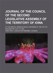 Journal of the Council of the Second Legislative Assembly of the Territory of Iowa; at the special session which convened at the city of Burlington, July 13, 1840,1150922427,9781150922428