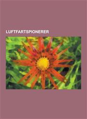 Luftfartspionerer Roald Amundsen, Alberto Santos-Dumont, Bernt Balchen, Charles Kingsford Smith, Tryggve Gran, Richard E. Byrd, Glenn Cu,1230747257,9781230747255