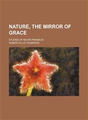 Nature, the Mirror of Grace; Studies of Seven Parables,1151535001,9781151535009