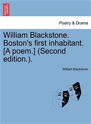 William Blackstone. Boston's first inhabitant. [A poem.] (Second edition.).,1241216886,9781241216887
